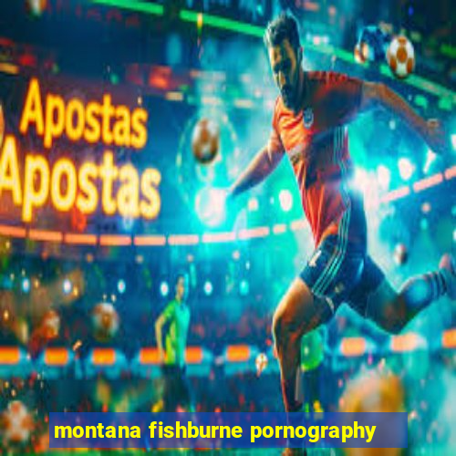 montana fishburne pornography
